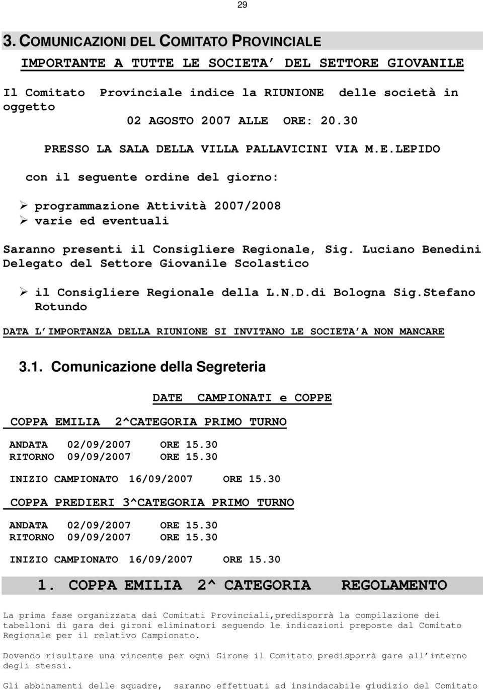 Luciano Benedini Delegato del Settore Giovanile Scolastico il Consigliere Regionale della L.N.D.di Bologna Sig.Stefano Rotundo DATA L IMPORTANZA DELLA RIUNIONE SI INVITANO LE SOCIETA A NON MANCARE 3.