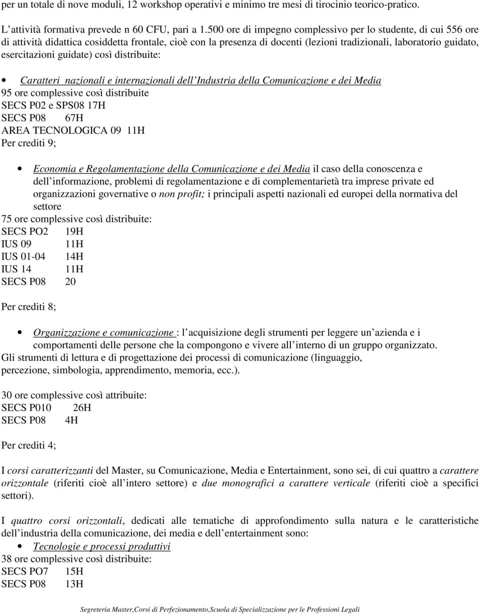 guidate) così distribuite: Caratteri nazionali e internazionali dell Industria della Comunicazione e dei Media 95 ore complessive così distribuite SECS P02 e SPS08 17H SECS P08 67H AREA TECNOLOGICA