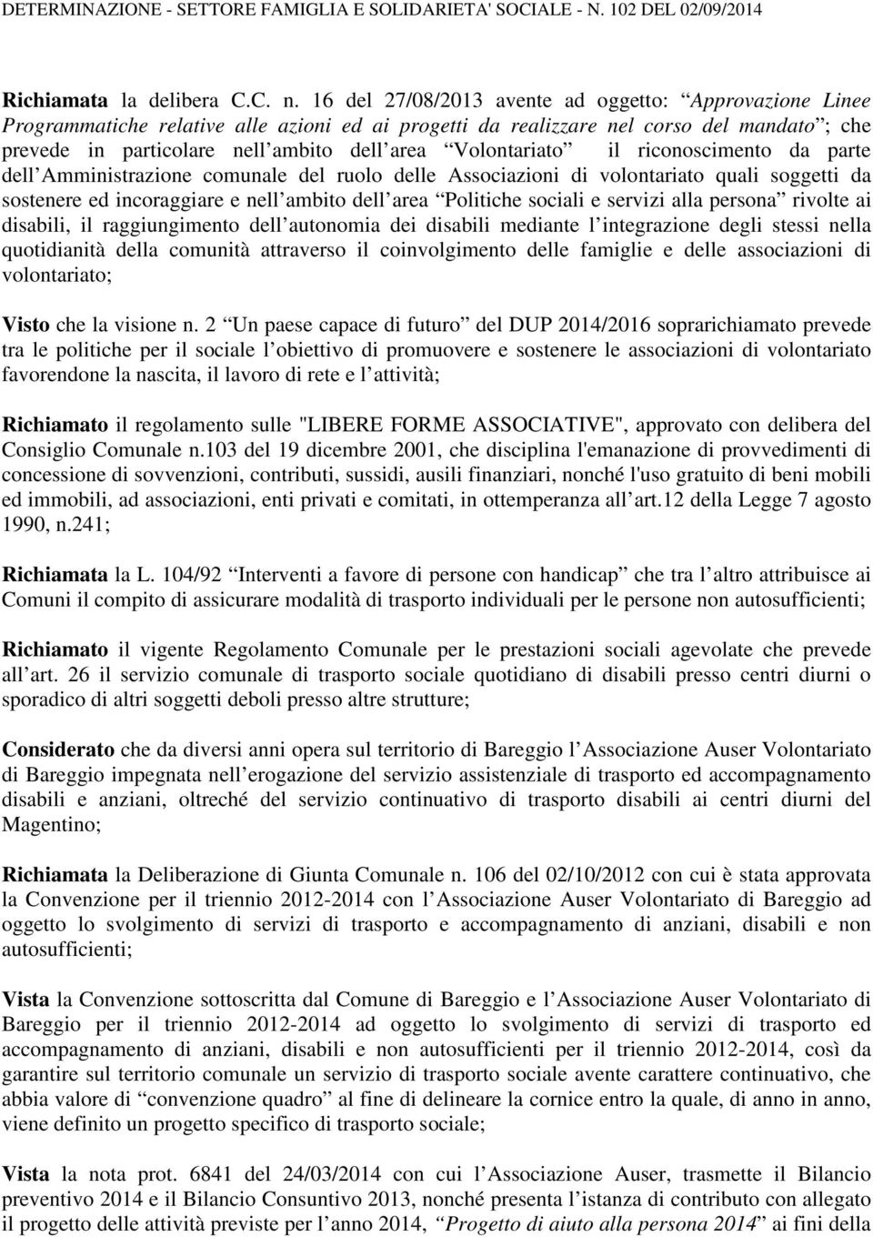 Volontariato il riconoscimento da parte dell Amministrazione comunale del ruolo delle Associazioni di volontariato quali soggetti da sostenere ed incoraggiare e nell ambito dell area Politiche