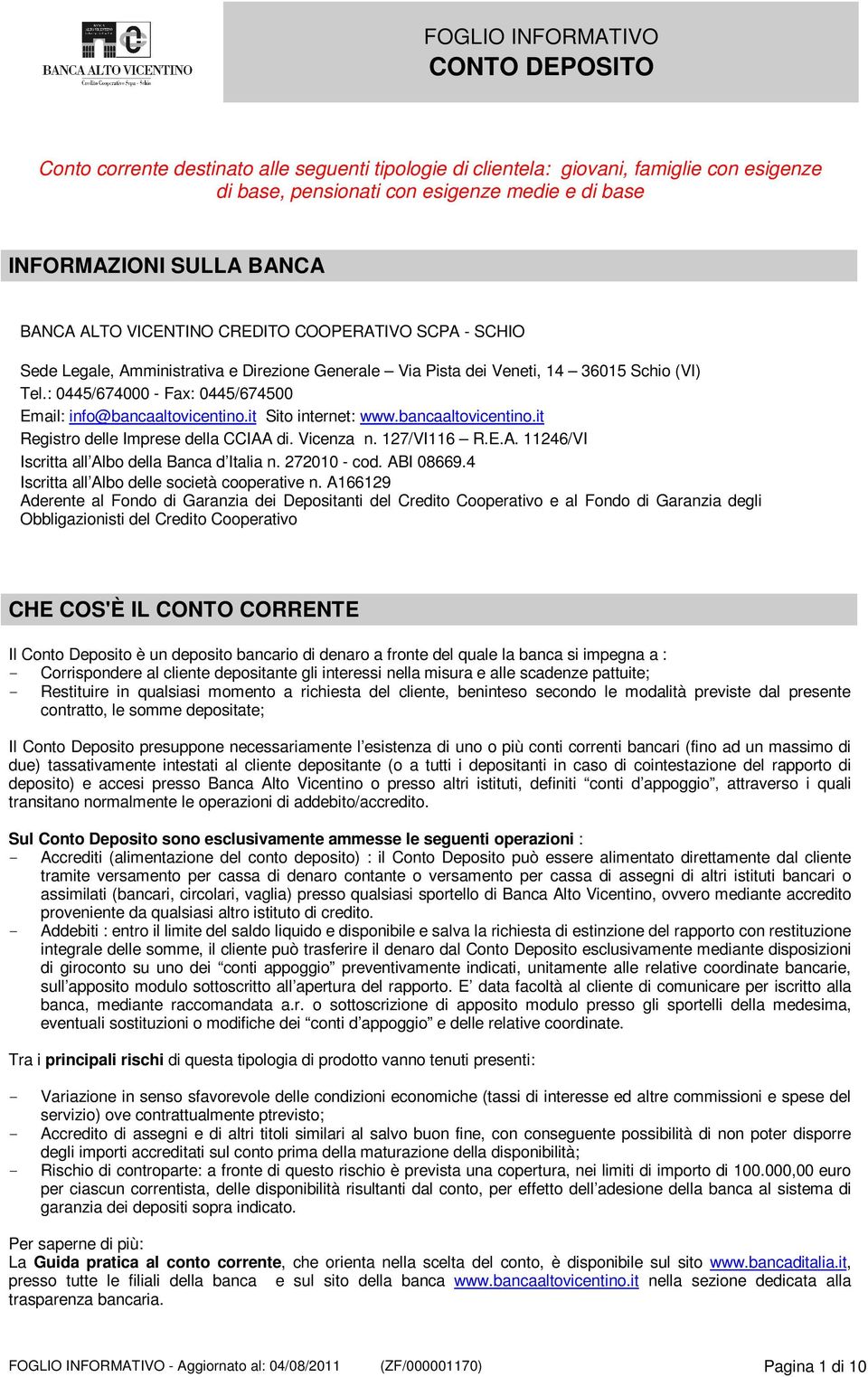 it Sito internet: www.bancaaltovicentino.it Registro delle Imprese della CCIAA di. Vicenza n. 127/VI116 R.E.A. 11246/VI Iscritta all Albo della Banca d Italia n. 272010 - cod. ABI 08669.