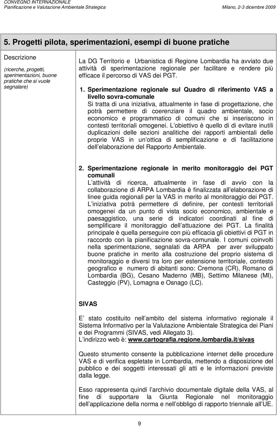 ha avviato due attività di sperimentazione regionale per facilitare e rendere più efficace il percorso di VAS dei PGT. 1.