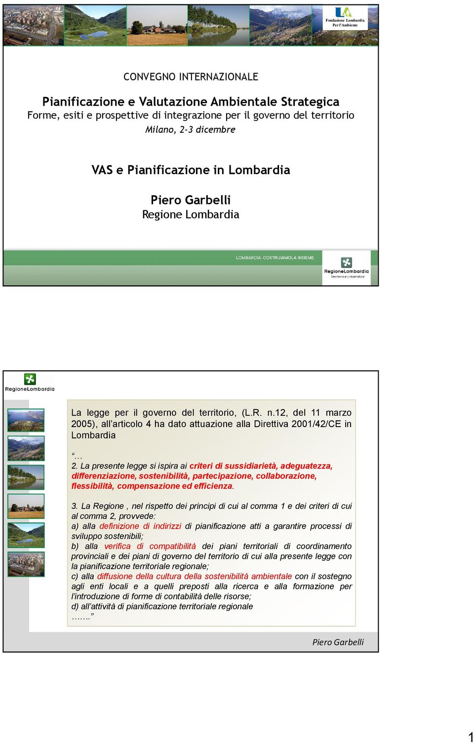 12, del 11 marzo 2005), all articolo 4 ha dato attuazione alla Direttiva 2001/42/CE in Lombardia 2.