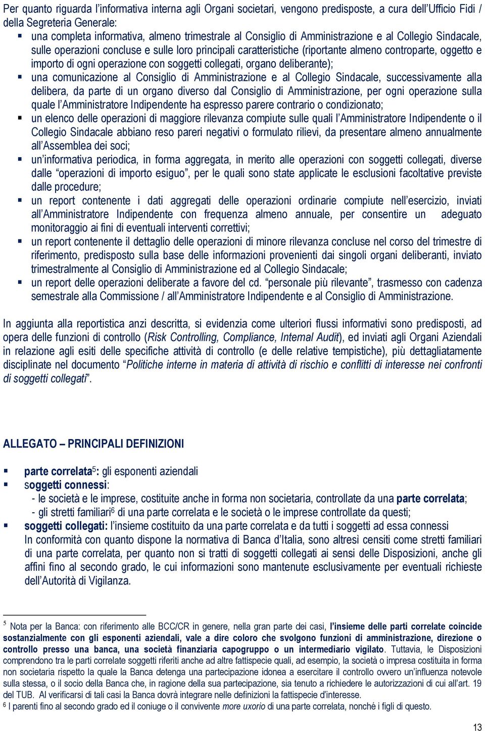 collegati, organo deliberante); una comunicazione al Consiglio di Amministrazione e al Collegio Sindacale, successivamente alla delibera, da parte di un organo diverso dal Consiglio di