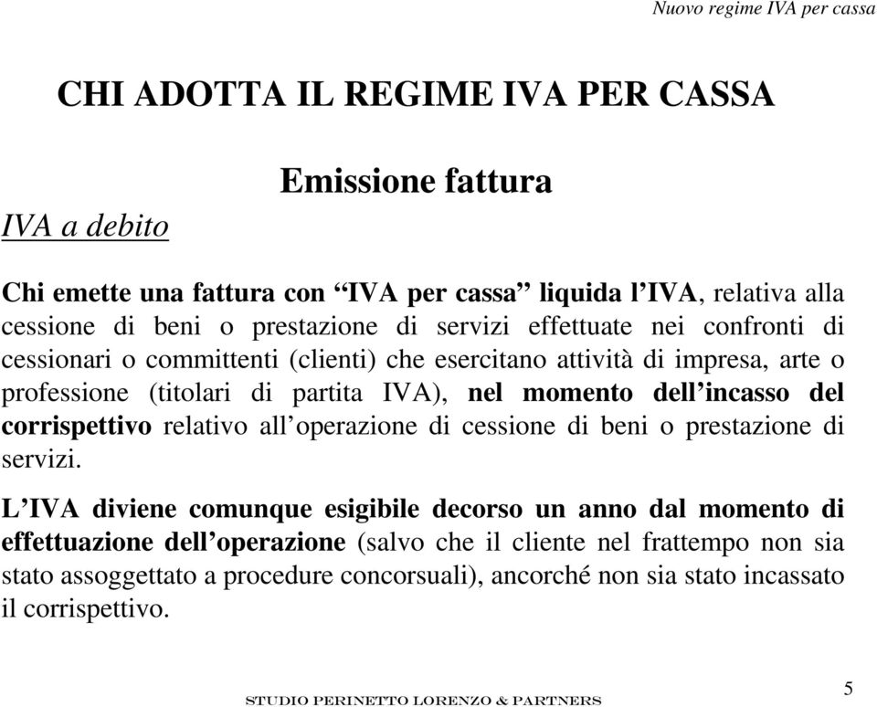 nel momento dell incasso del corrispettivo relativo all operazione di cessione di beni o prestazione di servizi.