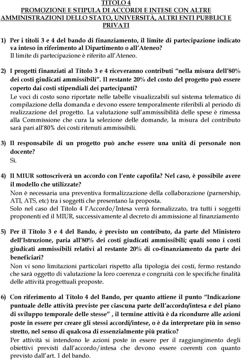 2) I progetti finanziati al Titolo 3 e 4 riceveranno contributi nella misura dell 80% dei costi giudicati ammissibili.