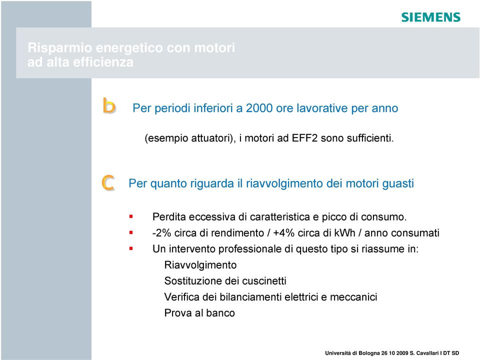 -2% circa di rendimento / +4% circa di kwh / anno consumati Un intervento professionale di questo tipo si