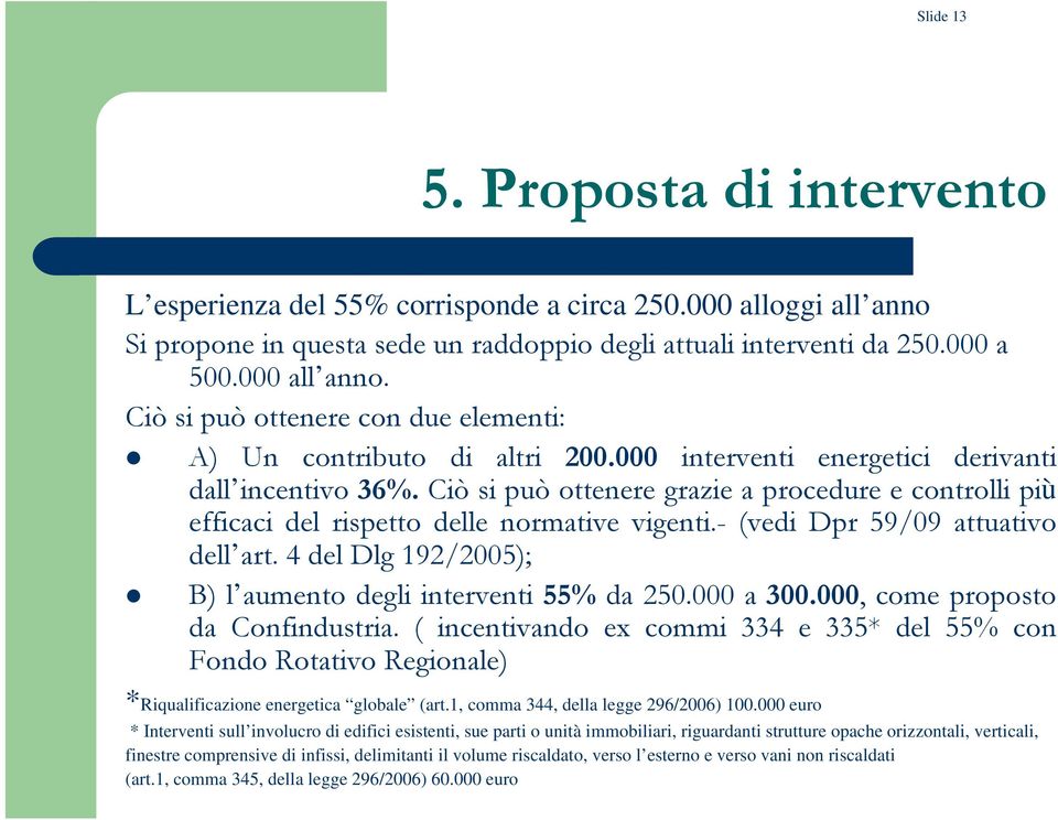 Ciò si può ottenere grazie a procedure e controlli più efficaci del rispetto delle normative vigenti.- (vedi Dpr 59/09 attuativo dell art.