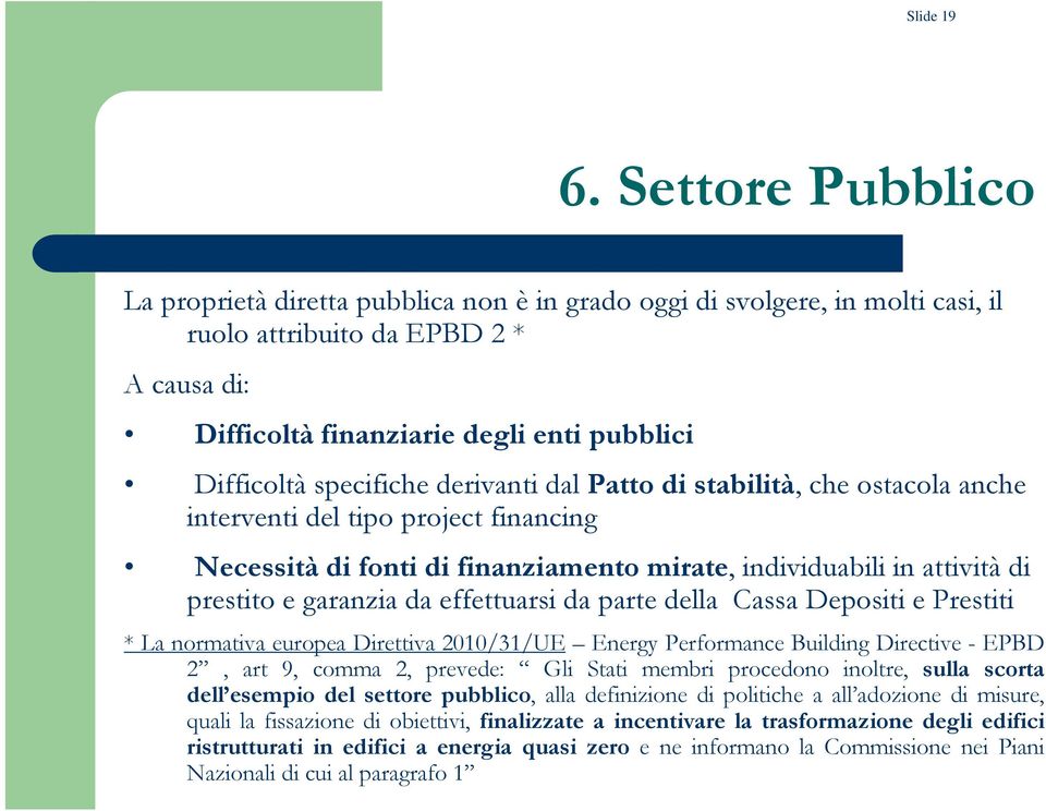 specifiche derivanti dal Patto di stabilità, che ostacola anche interventi del tipo project financing Necessità di fonti di finanziamento mirate, individuabili in attività di prestito e garanzia da