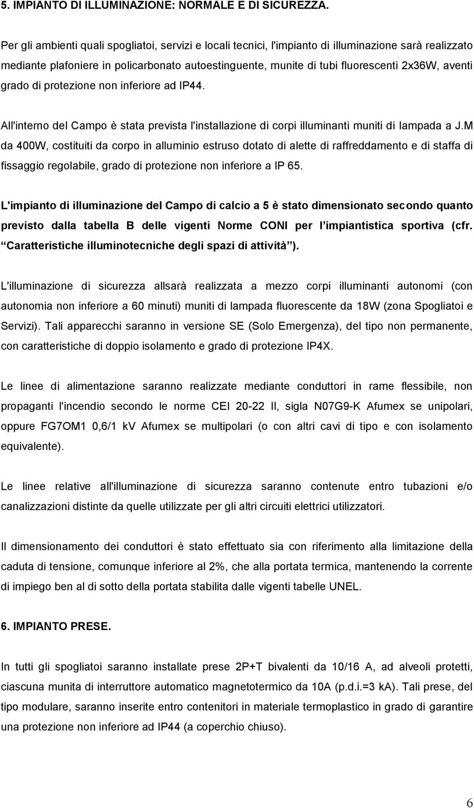 grado di protezione non inferiore ad IP. All'interno del Campo è stata prevista l'installazione di corpi illuminanti muniti di lampada a J.