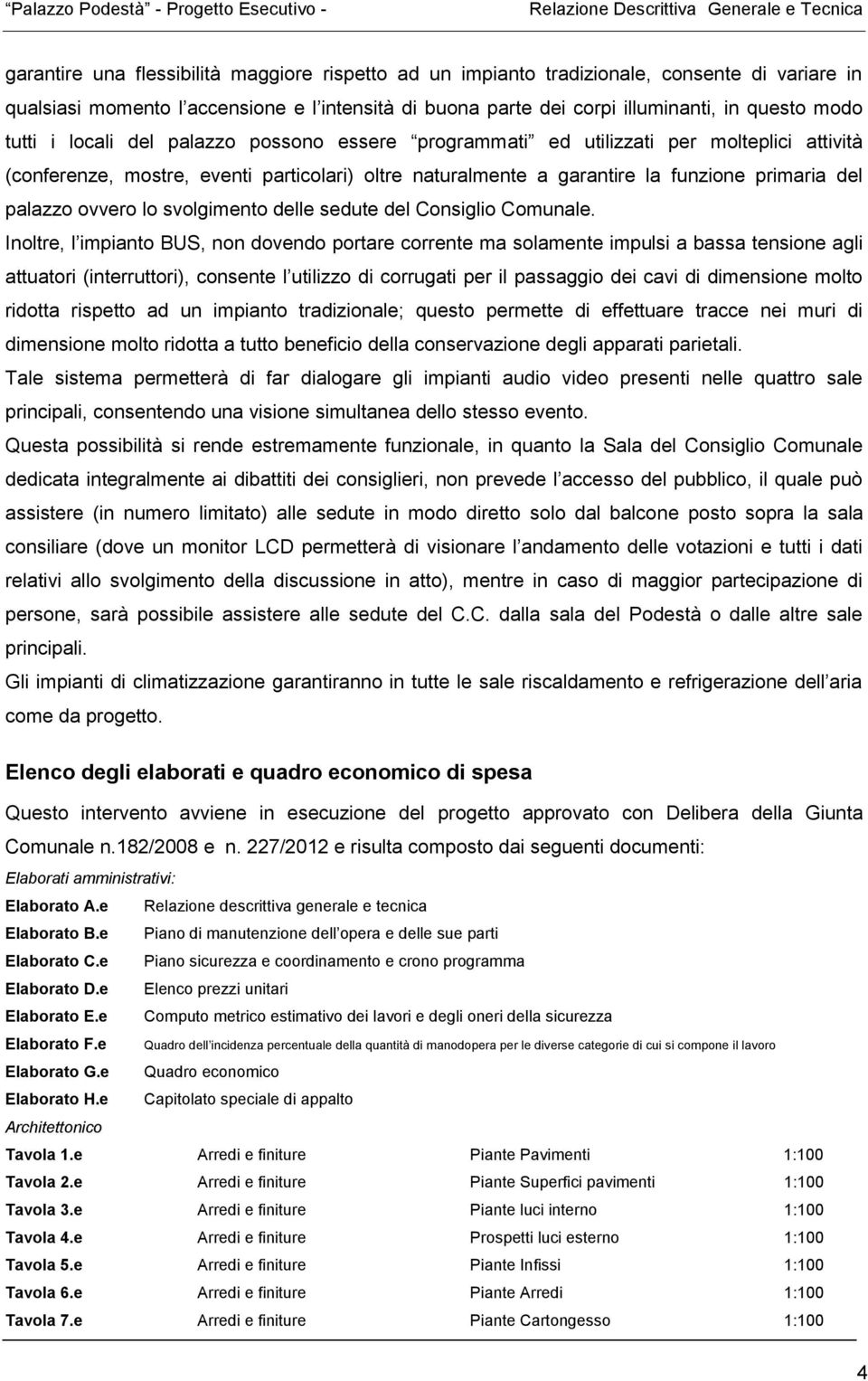 ovvero lo svolgimento delle sedute del Consiglio Comunale.