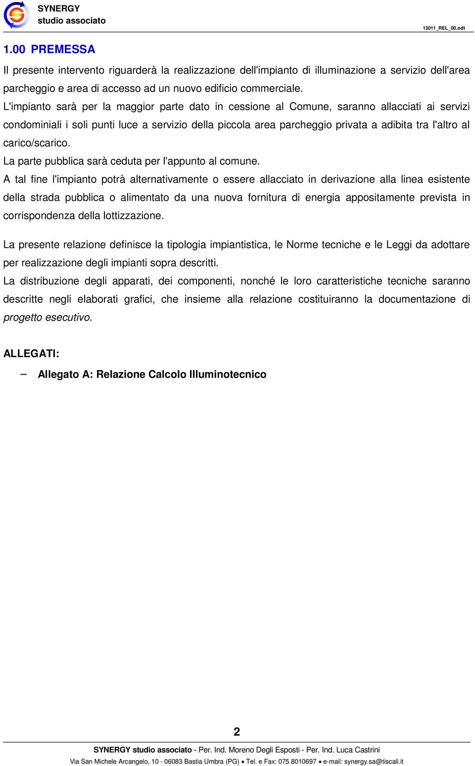 L'impianto sarà per la maggior parte dato in cessione al Comune, saranno allacciati ai servizi condominiali i soli punti luce a servizio della piccola area parcheggio privata a adibita tra l'altro al