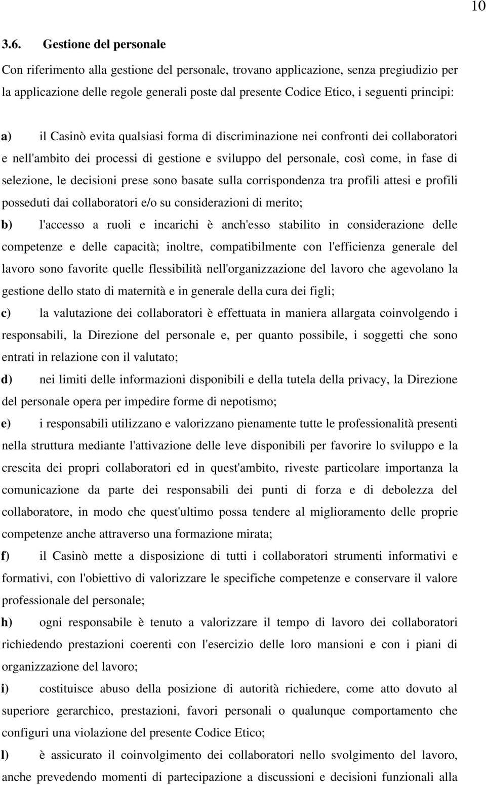 principi: a) il Casinò evita qualsiasi forma di discriminazione nei confronti dei collaboratori e nell'ambito dei processi di gestione e sviluppo del personale, così come, in fase di selezione, le