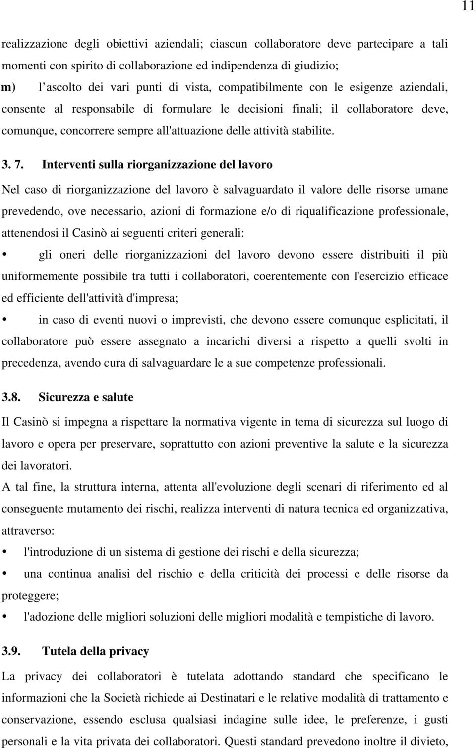 Interventi sulla riorganizzazione del lavoro Nel caso di riorganizzazione del lavoro è salvaguardato il valore delle risorse umane prevedendo, ove necessario, azioni di formazione e/o di