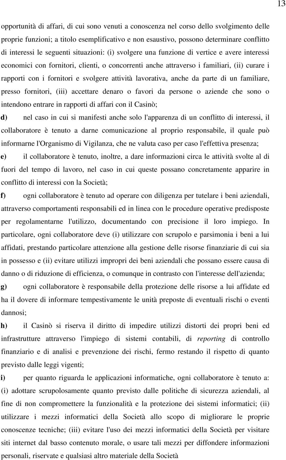 svolgere attività lavorativa, anche da parte di un familiare, presso fornitori, (iii) accettare denaro o favori da persone o aziende che sono o intendono entrare in rapporti di affari con il Casinò;