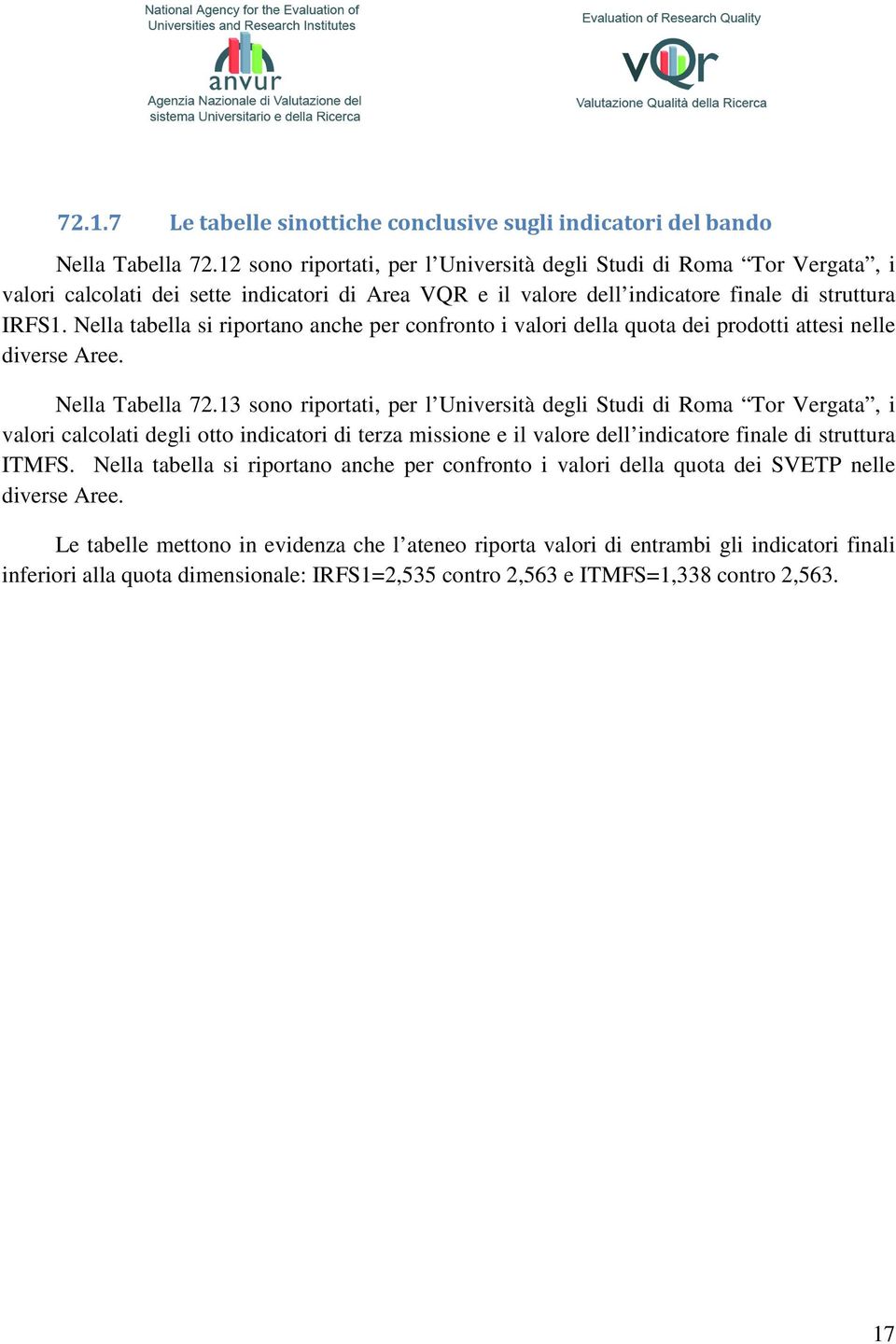 Nella tabella si riportano anche per confronto i valori della quota dei prodotti attesi nelle diverse Aree. Nella Tabella 72.