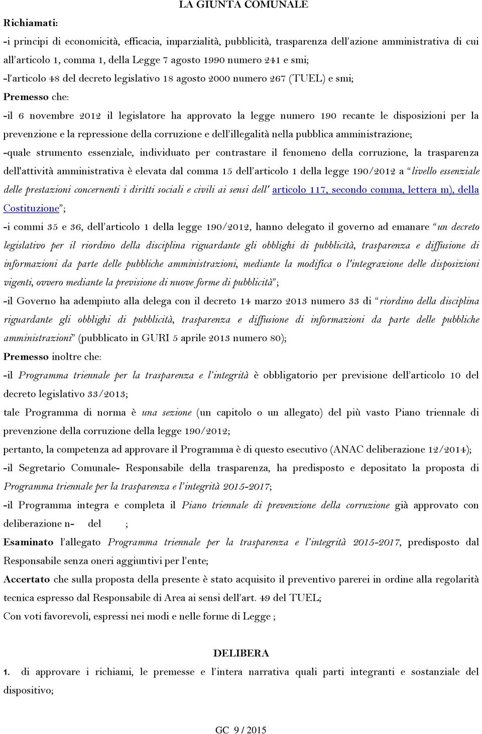 la prevenzione e la repressione della corruzione e dell illegalità nella pubblica amministrazione; -quale strumento essenziale, individuato per contrastare il fenomeno della corruzione, la