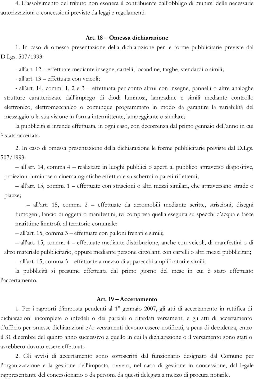 12 effettuate mediante insegne, cartelli, locandine, targhe, stendardi o simili; - all art. 13 effettuata con veicoli; - all art.