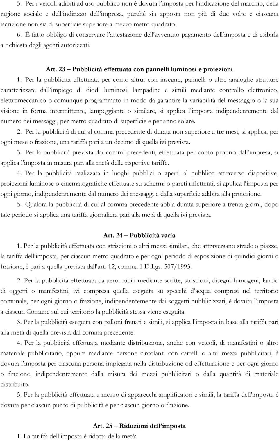 È fatto obbligo di conservare l attestazione dell avvenuto pagamento dell imposta e di esibirla a richiesta degli agenti autorizzati. Art.