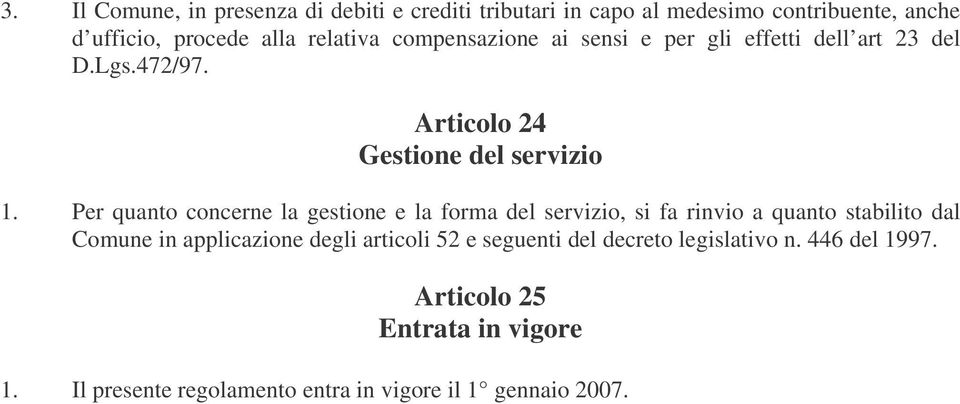 Per quanto concerne la gestione e la forma del servizio, si fa rinvio a quanto stabilito dal Comune in applicazione degli