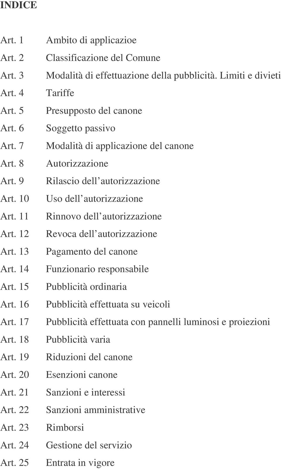 Limiti e divieti Tariffe Presupposto del canone Soggetto passivo Modalità di applicazione del canone Autorizzazione Rilascio dell autorizzazione Uso dell autorizzazione Rinnovo dell autorizzazione