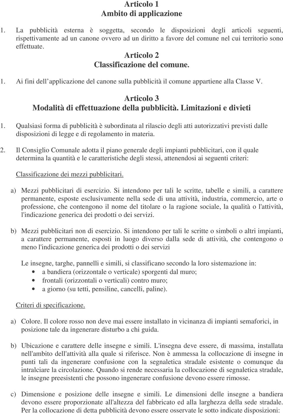 Articolo 2 Classificazione del comune. 1. Ai fini dell applicazione del canone sulla pubblicità il comune appartiene alla Classe V. Articolo 3 Modalità di effettuazione della pubblicità.