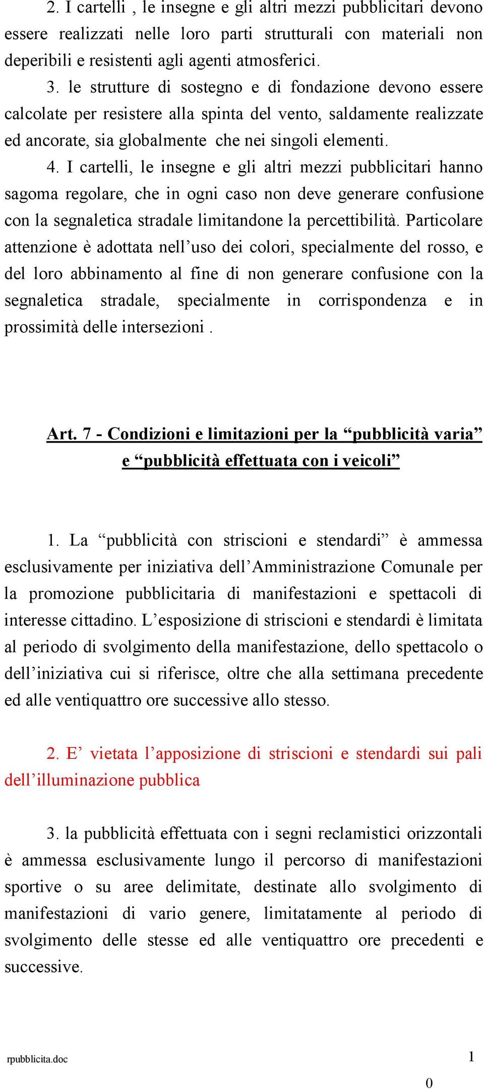 I cartelli, le insegne e gli altri mezzi pubblicitari hanno sagoma regolare, che in ogni caso non deve generare confusione con la segnaletica stradale limitandone la percettibilità.