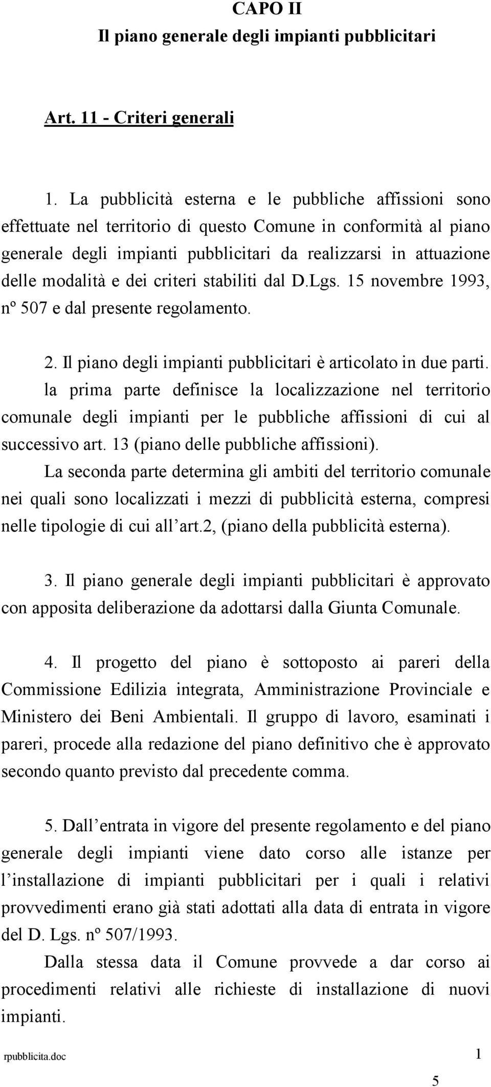 e dei criteri stabiliti dal D.Lgs. 15 novembre 1993, nº 507 e dal presente regolamento. 2. Il piano degli impianti pubblicitari èarticolato in due parti.
