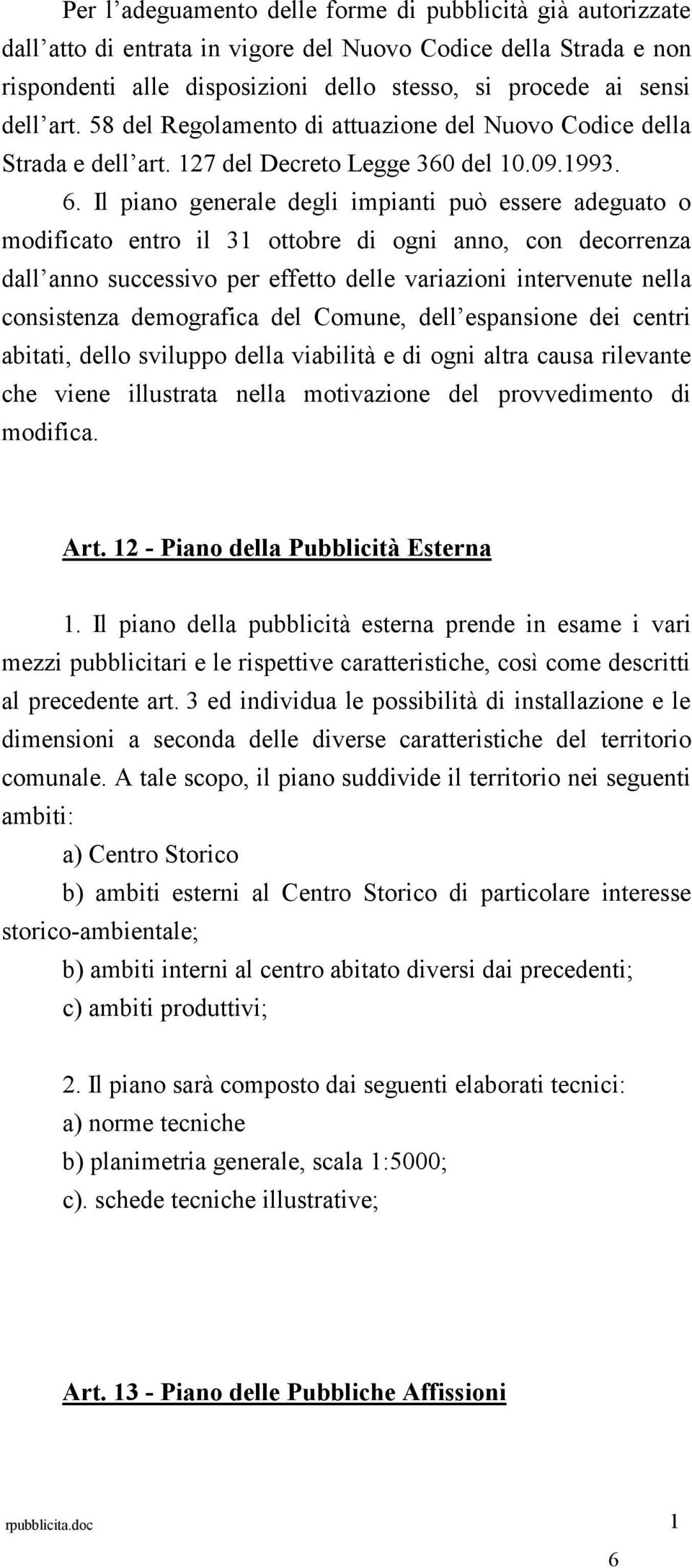 Il piano generale degli impianti può essere adeguato o modificato entro il 31 ottobre di ogni anno, con decorrenza dall anno successivo per effetto delle variazioni intervenute nella consistenza