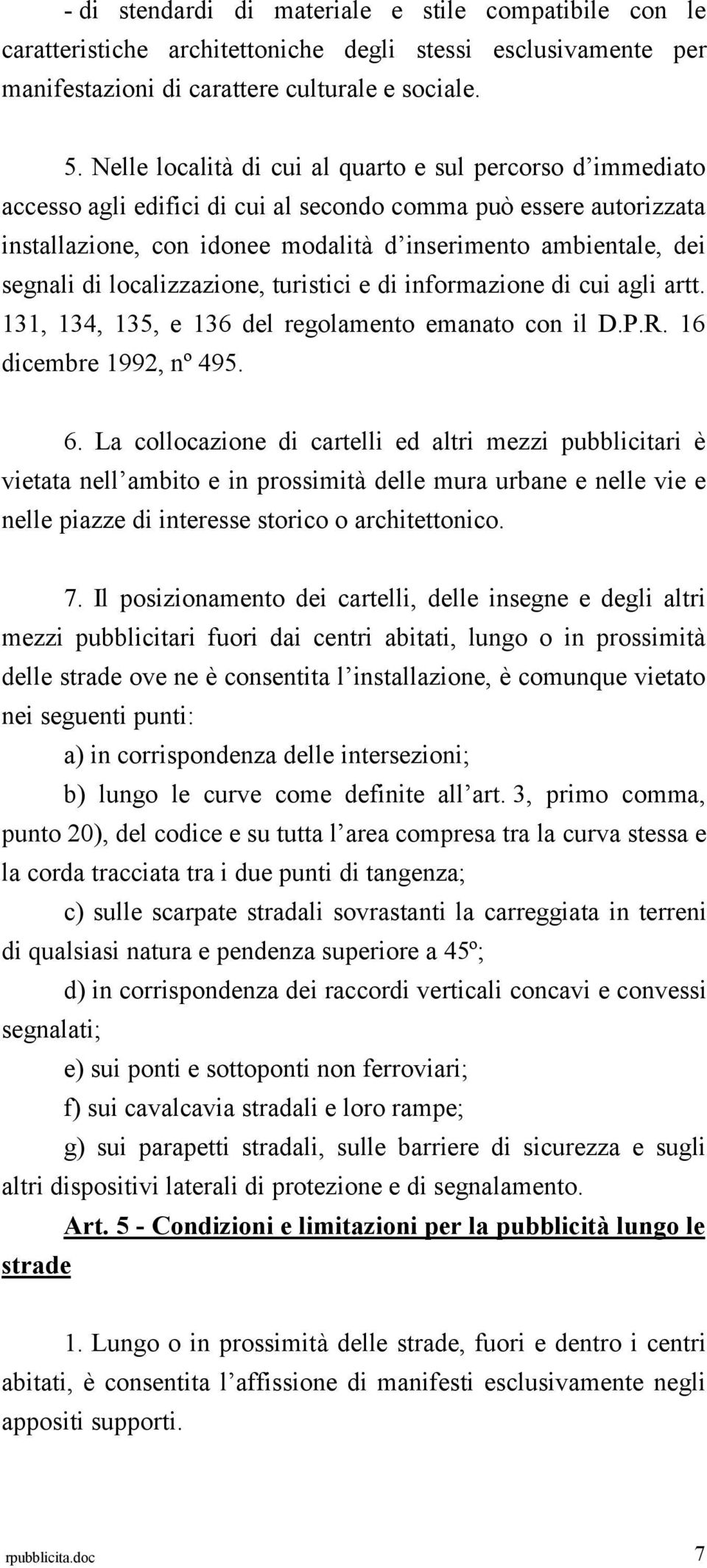 di localizzazione, turistici e di informazione di cui agli artt. 131, 134, 135, e 136 del regolamento emanato con il D.P.R. 16 dicembre 1992, nº 495. 6.