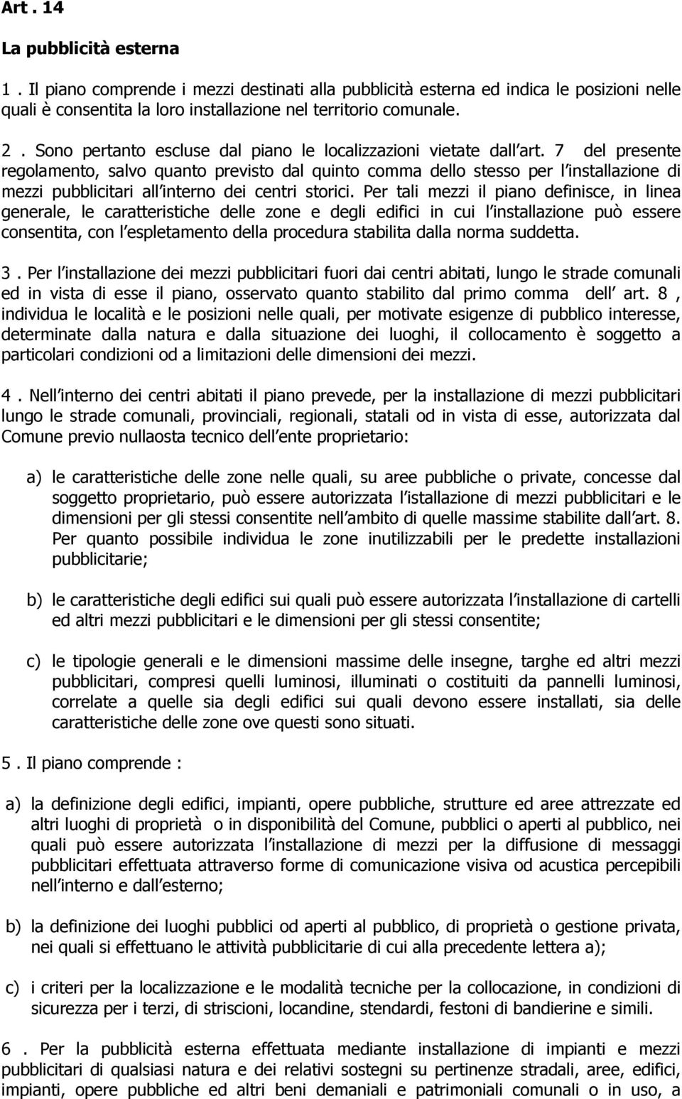 7 del presente regolamento, salvo quanto previsto dal quinto comma dello stesso per l installazione di mezzi pubblicitari all interno dei centri storici.