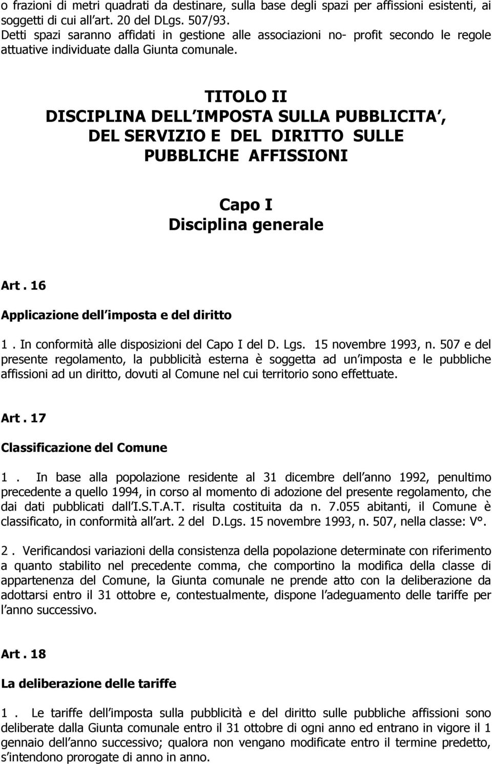 TITOLO II DISCIPLINA DELL IMPOSTA SULLA PUBBLICITA, DEL SERVIZIO E DEL DIRITTO SULLE PUBBLICHE AFFISSIONI Capo I Disciplina generale Art. 16 Applicazione dell imposta e del diritto 1.