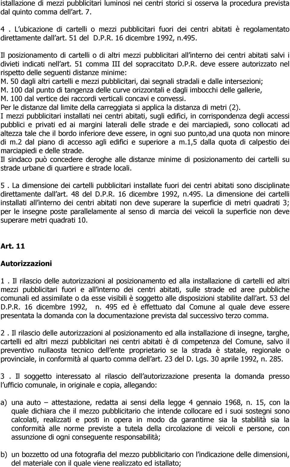 Il posizionamento di cartelli o di altri mezzi pubblicitari all interno dei centri abitati salvi i divieti indicati nell art. 51 comma III del sopraccitato D.P.R.