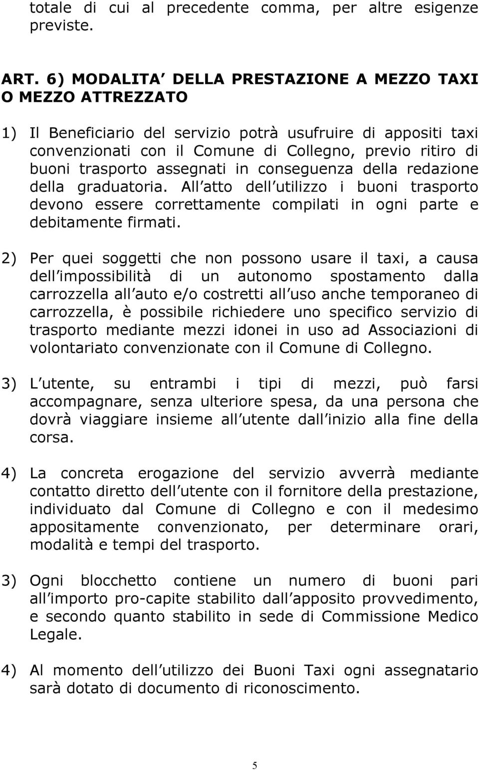 trasporto assegnati in conseguenza della redazione della graduatoria. All atto dell utilizzo i buoni trasporto devono essere correttamente compilati in ogni parte e debitamente firmati.