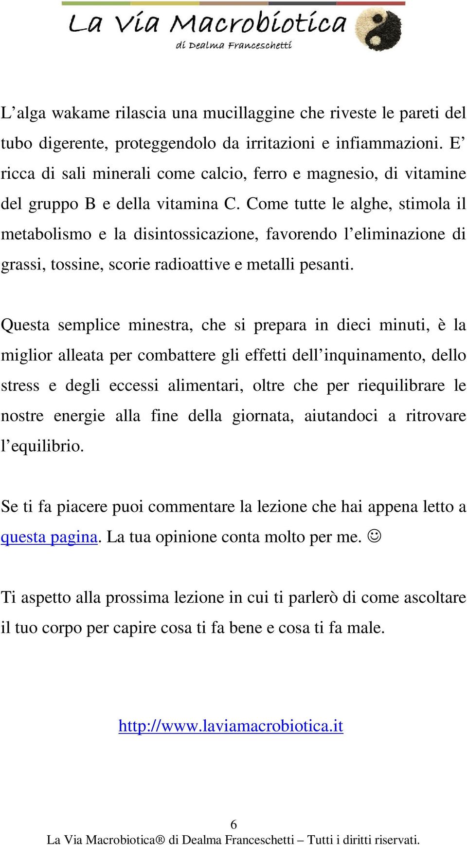 Come tutte le alghe, stimola il metabolismo e la disintossicazione, favorendo l eliminazione di grassi, tossine, scorie radioattive e metalli pesanti.