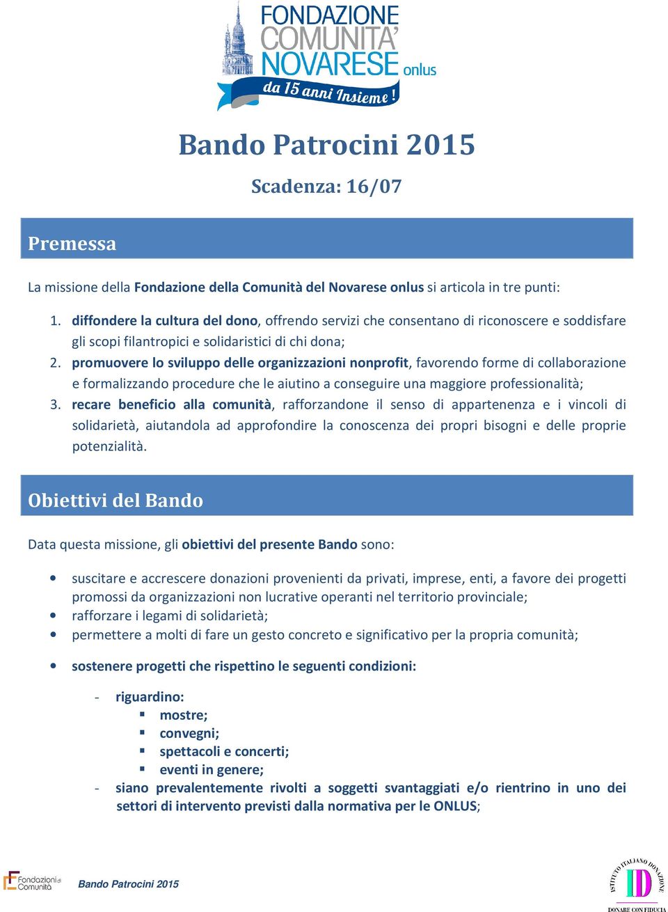 promuovere lo sviluppo delle organizzazioni nonprofit, favorendo forme di collaborazione e formalizzando procedure che le aiutino a conseguire una maggiore professionalità; 3.