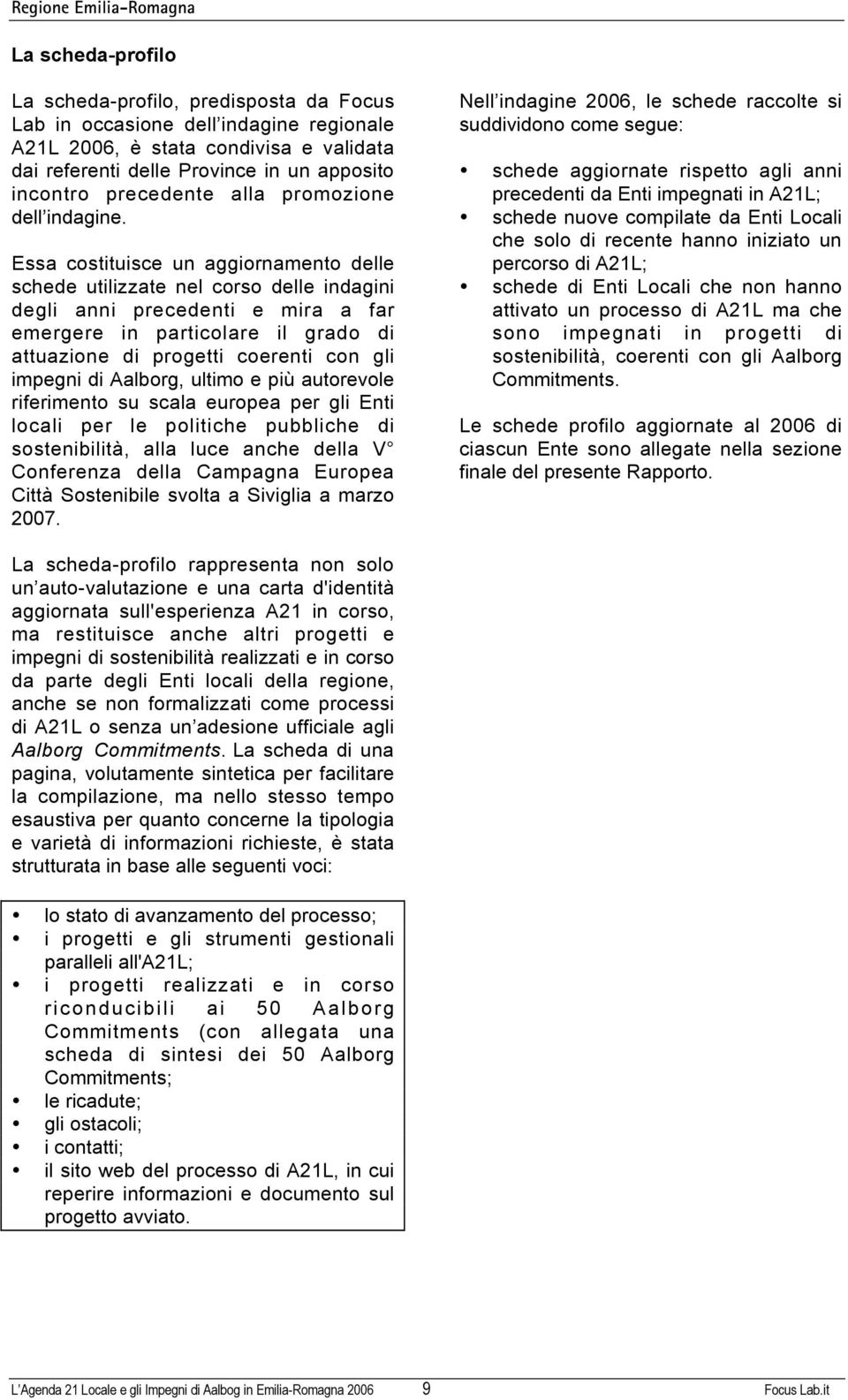 Essa costtusce un aggornamento delle schede utlzzate nel corso delle ndagn degl ann precedent e mra a far emergere n partcolare l grado d attuazone d progett coerent con gl mpegn d Aalborg, ultmo e