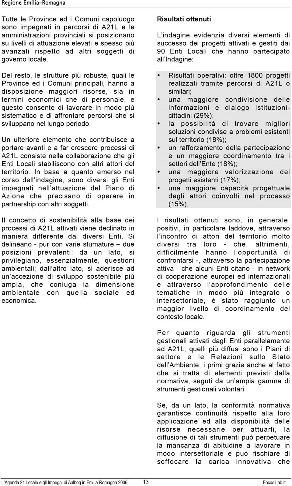 Del resto, le strutture pù robuste, qual le Provnce ed Comun prncpal, hanno a dsposzone maggor rsorse, sa n termn economc che d personale, e questo consente d lavorare n modo pù sstematco e d