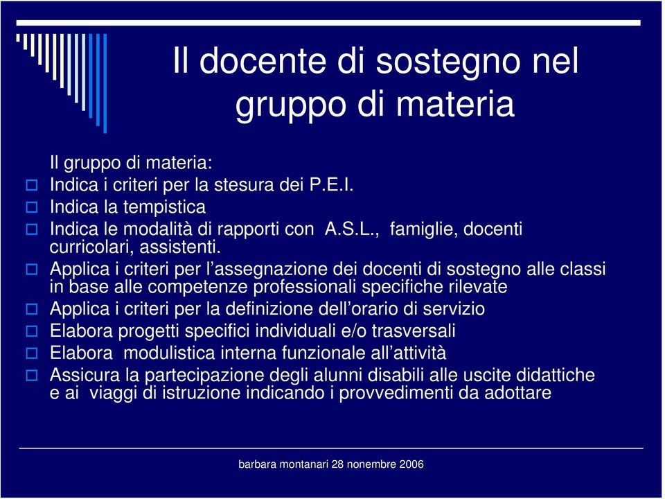 Applica i criteri per l assegnazione dei docenti di sostegno alle classi in base alle competenze professionali specifiche rilevate Applica i criteri per la