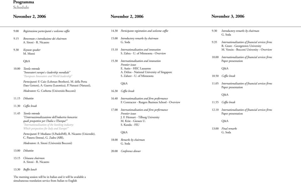 della Porta (Saes Getters), A. Guerra (Luxottica), P. Natuzzi (Natuzzi), Moderatore: G. Corbetta (Università Bocconi) 11.15 Dibattito 11.30 Coffee break 11.