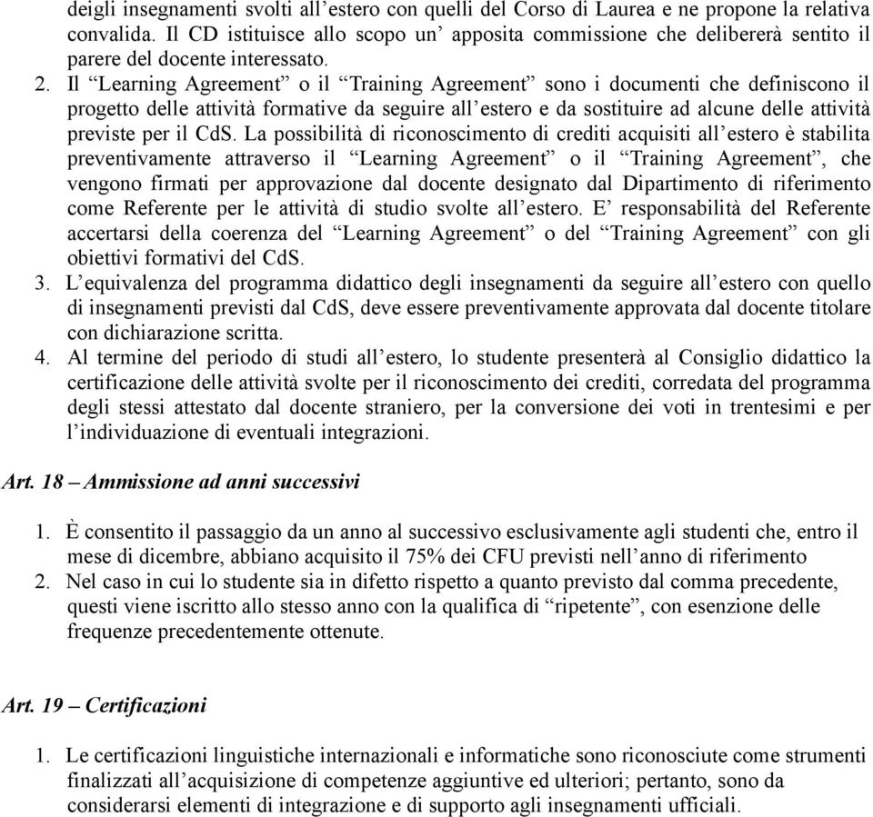 Il Learning Agreement o il Training Agreement sono i documenti che definiscono il progetto delle attività formative da seguire all estero e da sostituire ad alcune delle attività previste per il CdS.