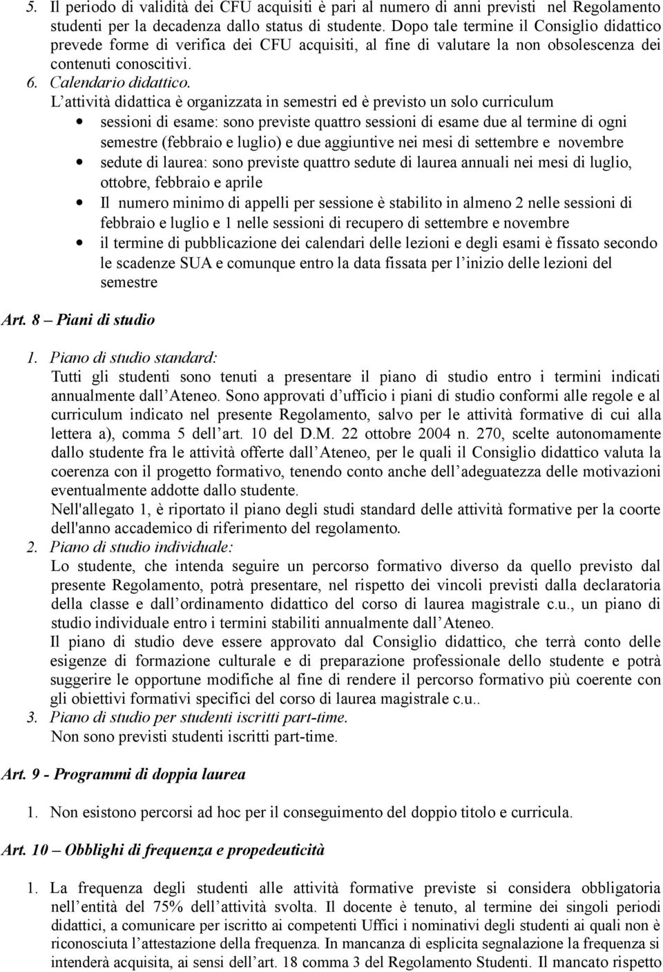 L attività didattica è organizzata in semestri ed è previsto un solo curriculum sessioni di esame: sono previste quattro sessioni di esame due al termine di ogni semestre (febbraio e luglio) e due