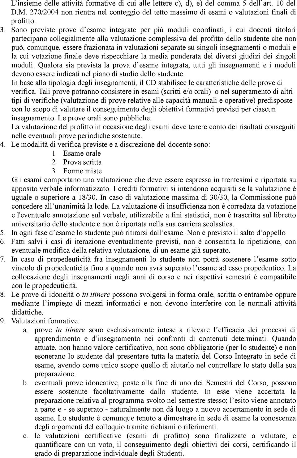 essere frazionata in valutazioni separate su singoli insegnamenti o moduli e la cui votazione finale deve rispecchiare la media ponderata dei diversi giudizi dei singoli moduli.