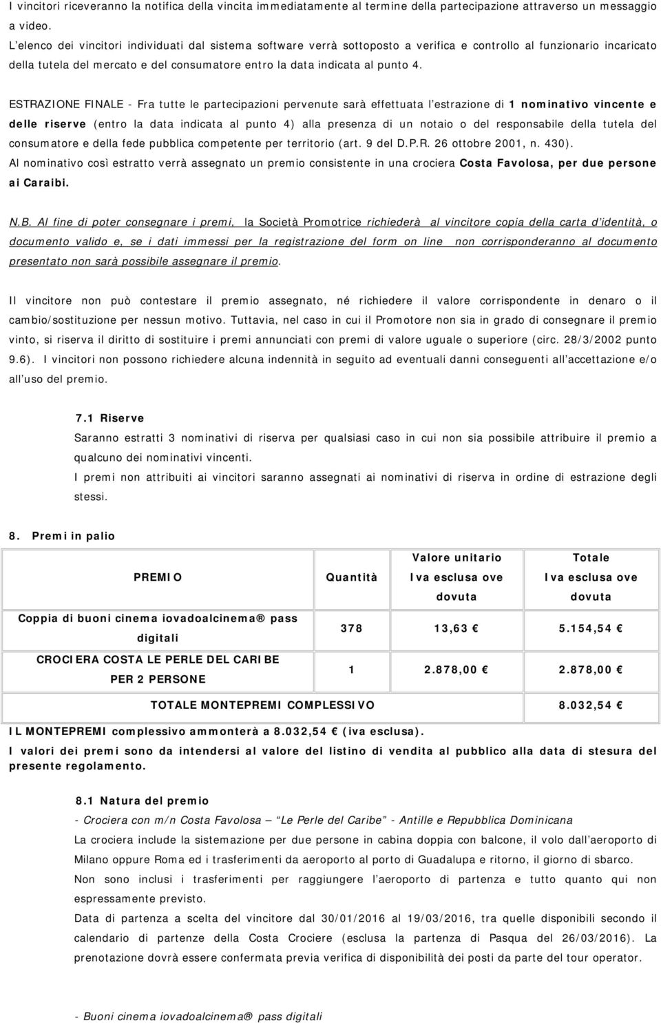 ESTRAZIONE FINALE - Fra tutte le partecipazioni pervenute sarà effettuata l estrazione di 1 nominativo vincente e delle riserve (entro la data indicata al punto 4) alla presenza di un notaio o del