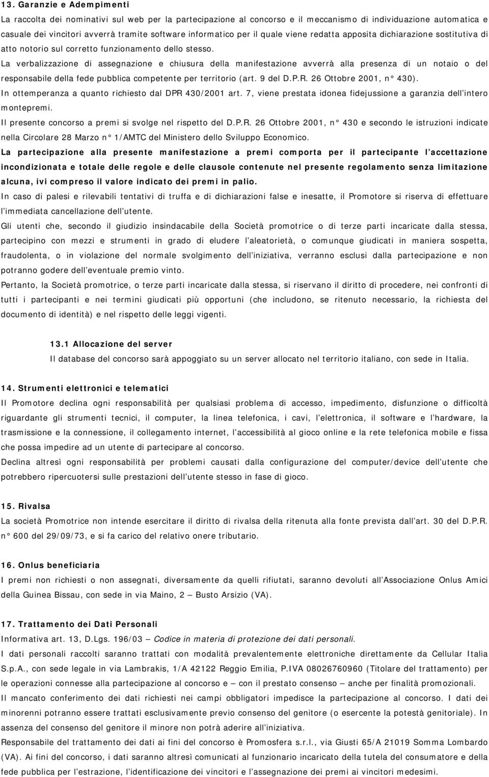 La verbalizzazione di assegnazione e chiusura della manifestazione avverrà alla presenza di un notaio o del responsabile della fede pubblica competente per territorio (art. 9 del D.P.R.