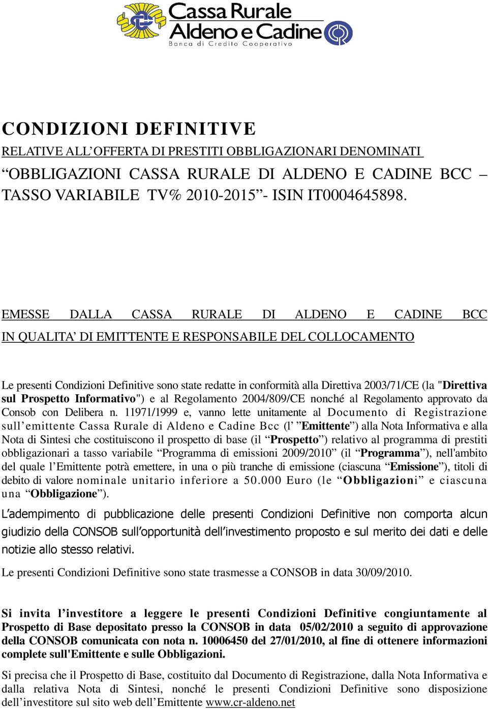 (la "Direttiva sul Prospetto Informativo") e al Regolamento 2004/809/CE nonché al Regolamento approvato da Consob con Delibera n.