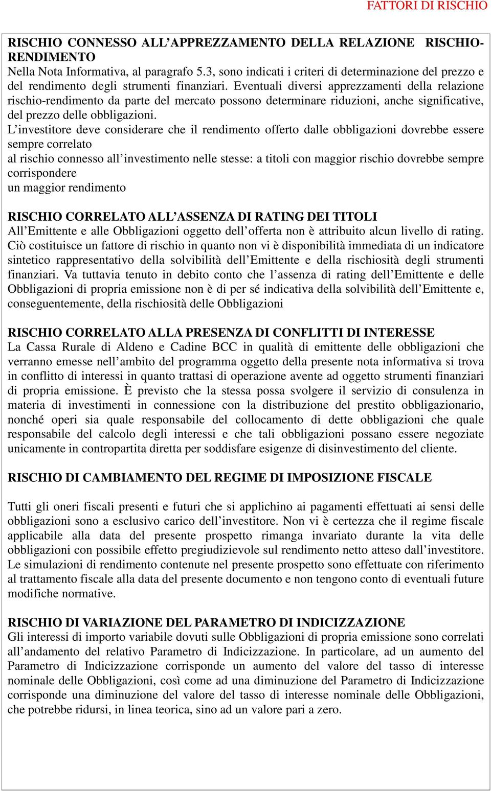 Eventuali diversi apprezzamenti della relazione rischio-rendimento da parte del mercato possono determinare riduzioni, anche significative, del prezzo delle obbligazioni.