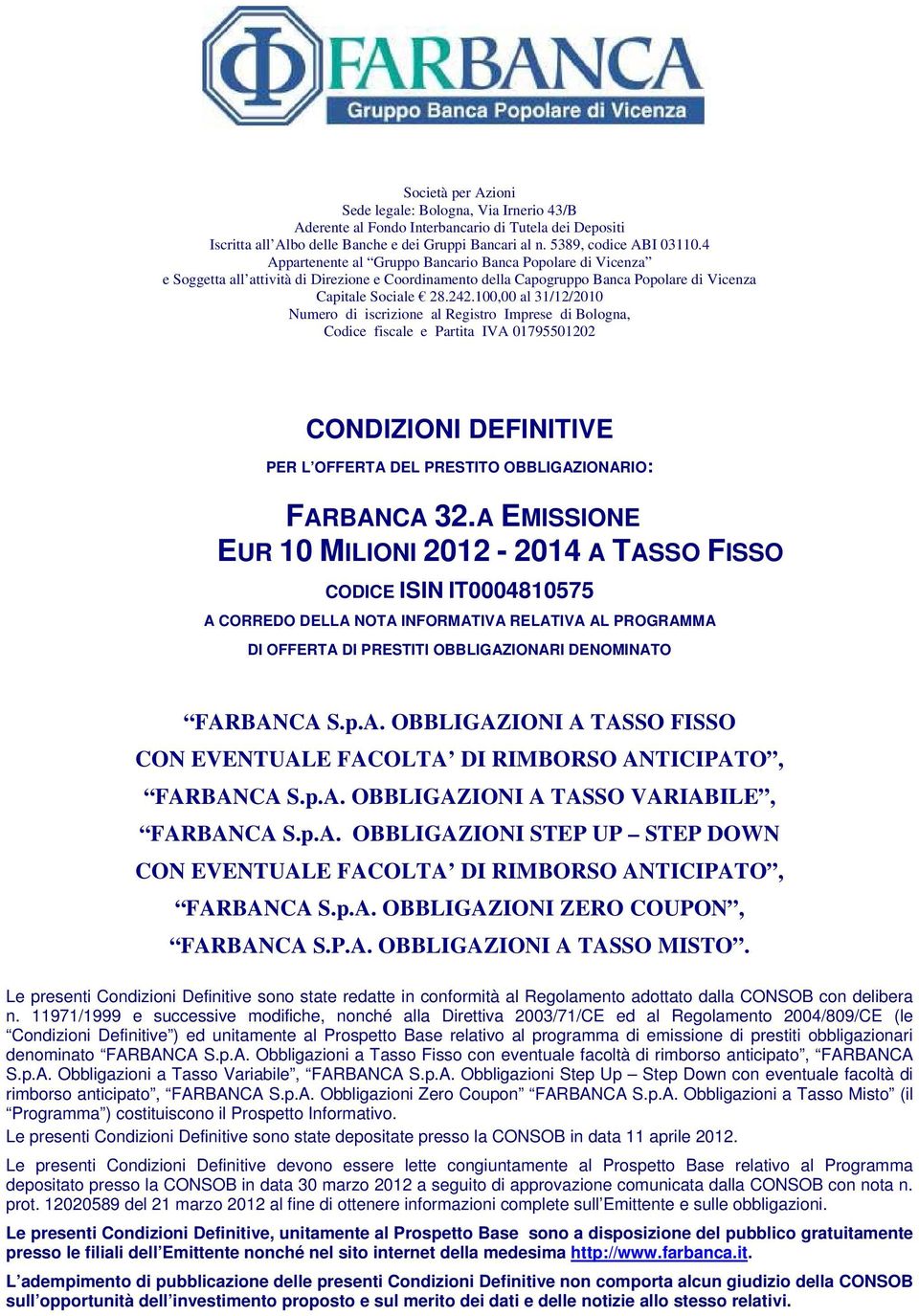 100,00 al 31/12/2010 Numero di iscrizione al Registro Imprese di Bologna, Codice fiscale e Partita IVA 01795501202 CONDIZIONI DEFINITIVE PER L OFFERTA DEL PRESTITO OBBLIGAZIONARIO: FARBANCA 32.