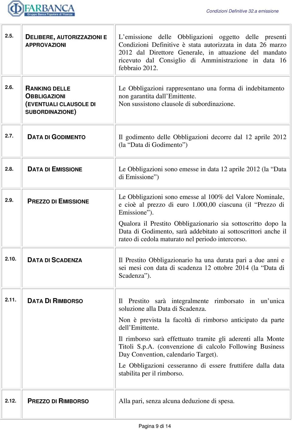 febbraio 2012. 2.6. RANKING DELLE OBBLIGAZIONI (EVENTUALI CLAUSOLE DI SUBORDINAZIONE) Le Obbligazioni rappresentano una forma di indebitamento non garantita dall Emittente.