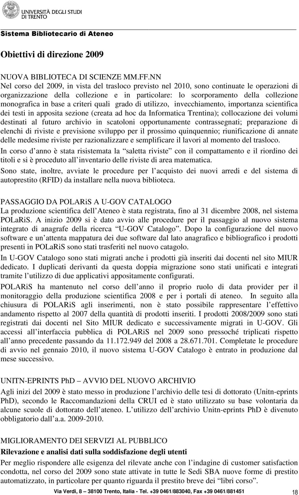 base a criteri quali grado di utilizzo, invecchiamento, importanza scientifica dei testi in apposita sezione (creata ad hoc da Informatica Trentina); collocazione dei volumi destinati al futuro