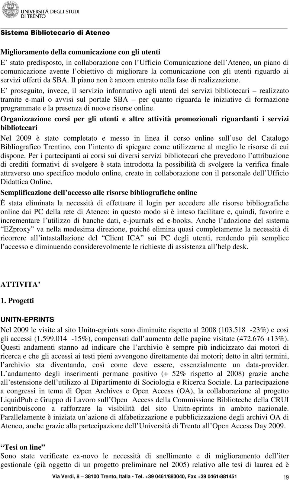 E proseguito, invece, il servizio informativo agli utenti dei servizi bibliotecari realizzato tramite e-mail o avvisi sul portale SBA per quanto riguarda le iniziative di formazione programmate e la